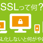 SSLって何？どうしてホームページを常時SSL化しないとやばいの？