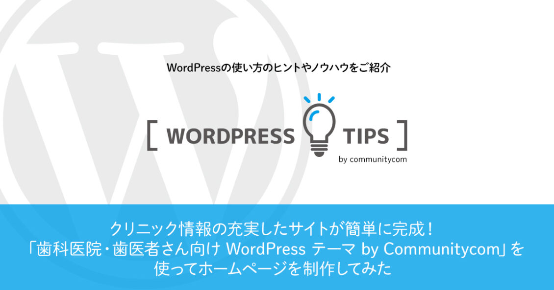 アイキャッチ画像:クリニック情報の充実したサイトが簡単に完成!「歯科医院・歯医者さん向け WordPress テーマ by Communitycom」を使ってホームページを制作してみた